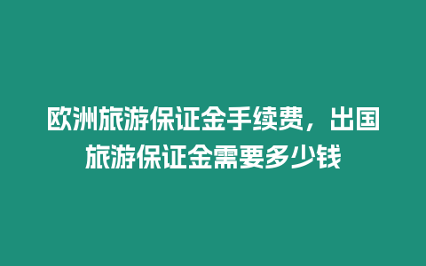 歐洲旅游保證金手續費，出國旅游保證金需要多少錢