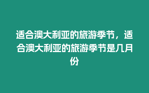 適合澳大利亞的旅游季節，適合澳大利亞的旅游季節是幾月份