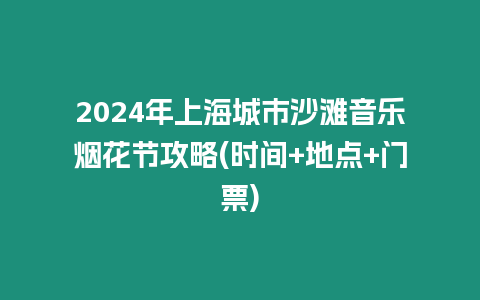 2024年上海城市沙灘音樂煙花節攻略(時間+地點+門票)