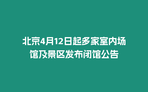 北京4月12日起多家室內場館及景區發布閉館公告