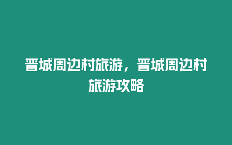 晉城周邊村旅游，晉城周邊村旅游攻略