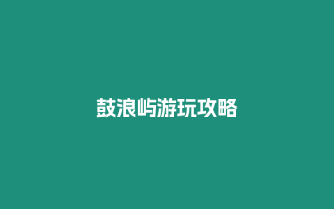 鼓浪嶼游玩攻略