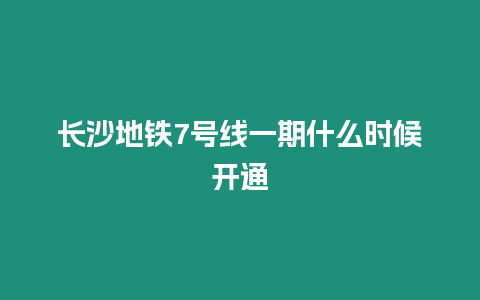 長沙地鐵7號線一期什么時候開通