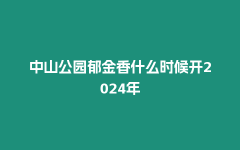 中山公園郁金香什么時候開2024年