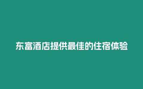 東富酒店提供最佳的住宿體驗