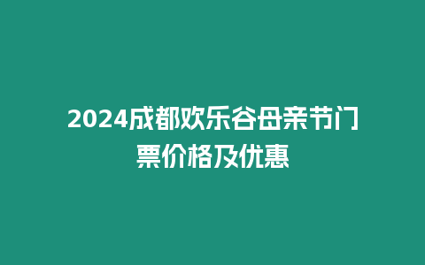 2024成都歡樂谷母親節(jié)門票價格及優(yōu)惠