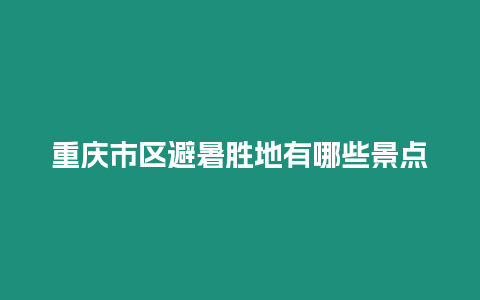 重慶市區避暑勝地有哪些景點