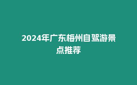 2024年廣東梅州自駕游景點推薦