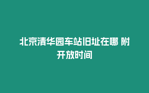 北京清華園車站舊址在哪 附開放時間