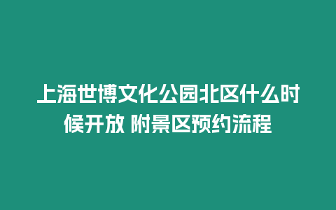 上海世博文化公園北區什么時候開放 附景區預約流程