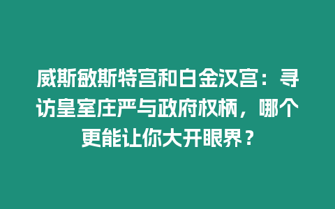 威斯敏斯特宮和白金漢宮：尋訪皇室莊嚴(yán)與政府權(quán)柄，哪個(gè)更能讓你大開眼界？