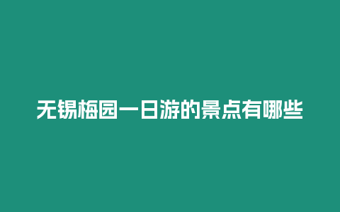 無錫梅園一日游的景點有哪些