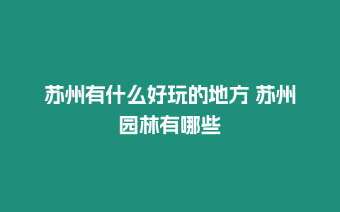 蘇州有什么好玩的地方 蘇州園林有哪些