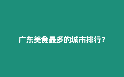 廣東美食最多的城市排行？