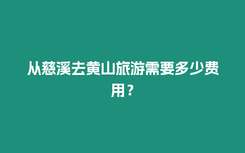 從慈溪去黃山旅游需要多少費用？