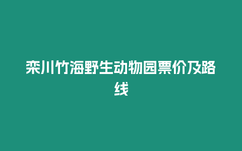 欒川竹海野生動物園票價及路線