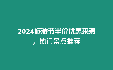 2024旅游節半價優惠來襲，熱門景點推薦