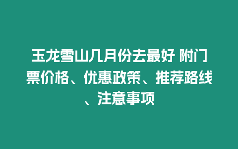 玉龍雪山幾月份去最好 附門票價格、優惠政策、推薦路線、注意事項