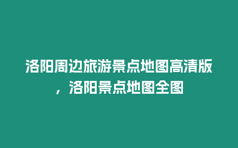 洛陽周邊旅游景點地圖高清版，洛陽景點地圖全圖