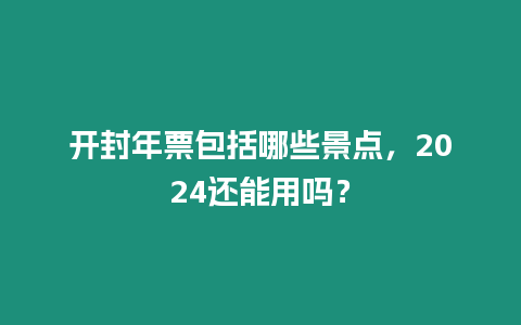 開封年票包括哪些景點，2024還能用嗎？