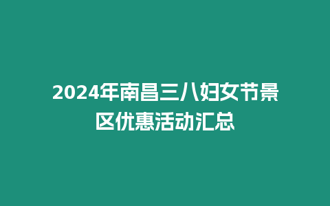 2024年南昌三八婦女節景區優惠活動匯總