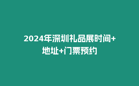 2024年深圳禮品展時間+地址+門票預(yù)約