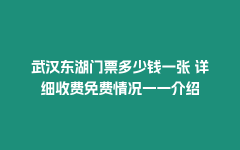 武漢東湖門票多少錢一張 詳細(xì)收費(fèi)免費(fèi)情況一一介紹