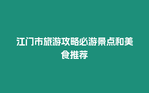 江門市旅游攻略必游景點和美食推薦