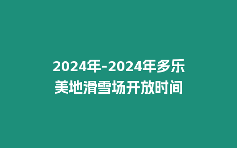 2024年-2024年多樂美地滑雪場開放時間