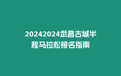 20242024武昌古城半程馬拉松報名指南