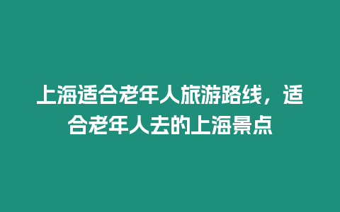 上海適合老年人旅游路線，適合老年人去的上海景點