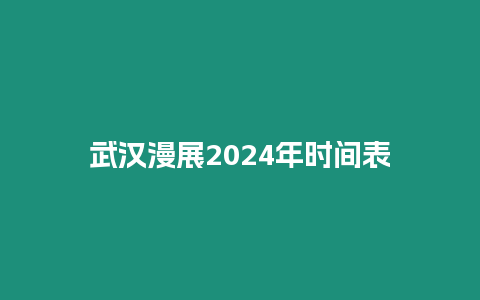 武漢漫展2024年時間表