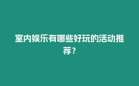 室內娛樂有哪些好玩的活動推薦？