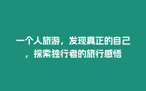 一個人旅游，發現真正的自己，探索獨行者的旅行感悟