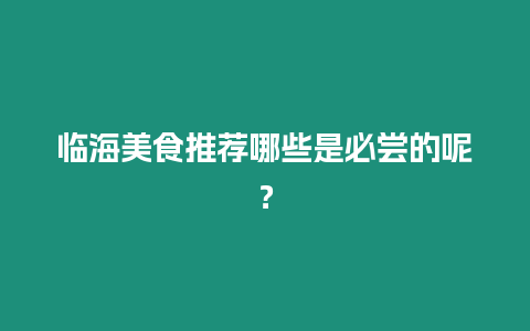 臨海美食推薦哪些是必嘗的呢？