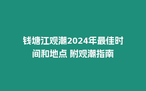 錢塘江觀潮2024年最佳時間和地點 附觀潮指南