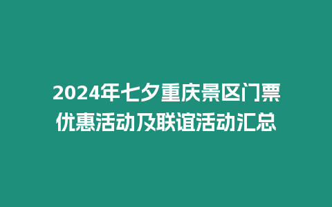 2024年七夕重慶景區(qū)門票優(yōu)惠活動(dòng)及聯(lián)誼活動(dòng)匯總