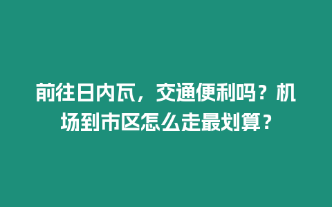 前往日內瓦，交通便利嗎？機場到市區怎么走最劃算？