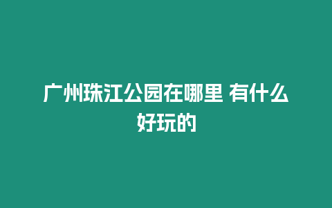 廣州珠江公園在哪里 有什么好玩的