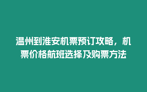 溫州到淮安機票預訂攻略，機票價格航班選擇及購票方法