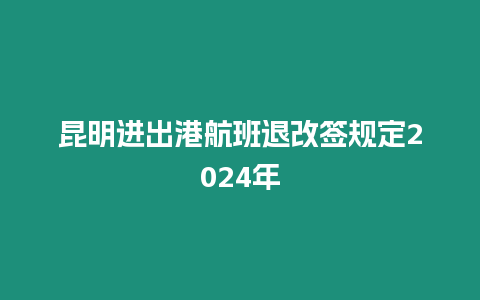 昆明進出港航班退改簽規定2024年