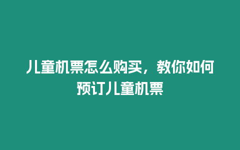 兒童機票怎么購買，教你如何預(yù)訂兒童機票