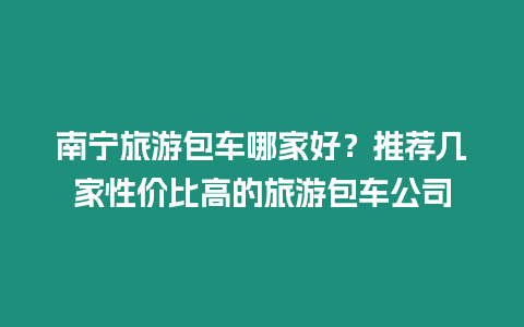 南寧旅游包車哪家好？推薦幾家性價比高的旅游包車公司