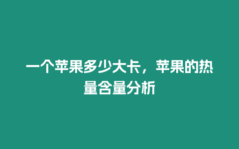 一個蘋果多少大卡，蘋果的熱量含量分析