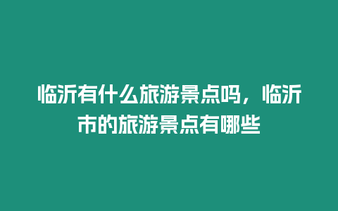 臨沂有什么旅游景點嗎，臨沂市的旅游景點有哪些