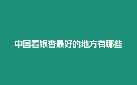 中國(guó)看銀杏最好的地方有哪些