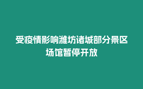 受疫情影響濰坊諸城部分景區場館暫停開放