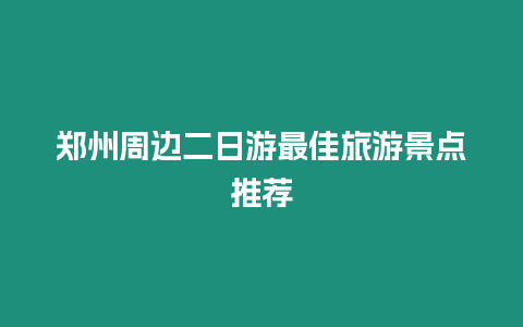 鄭州周邊二日游最佳旅游景點推薦