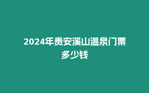 2024年貴安溪山溫泉門票多少錢