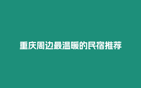 重慶周邊最溫暖的民宿推薦